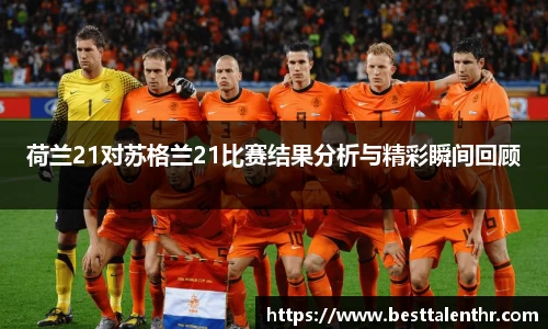 荷兰21对苏格兰21比赛结果分析与精彩瞬间回顾